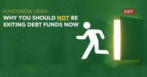FundsIndia Views: Why you should not be exiting debt funds now